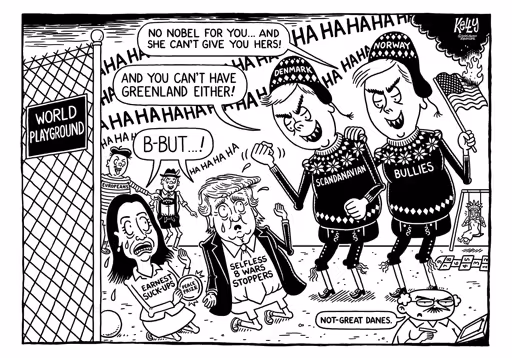 Two large scandinavians wearing traditional sweaters and hats labeling them as "Denmark" and "Sweden" hold a burning American flag and meance a tearful Trump and Machado. They are saying "No Nobel for you...and she can't give you hers! And you can't have Greenland either!" Trump's shirt says "Selfless 8 wars stoppers". Machado's says "Earnest suck-ups". The Kelly quip at the bottom is "Not-great danes".