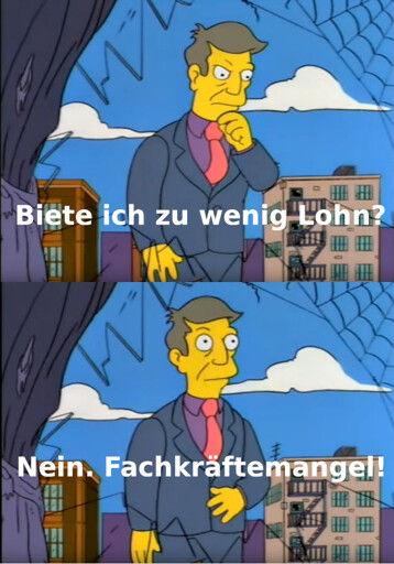"Direktor Skinner ist realitätsfremd" michmich. Er überlegt selbstkritisch: "Biete ich zu wenig Lohn?" — "Nein. Fachkräftemangel!"
