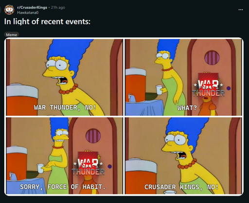 4 panel simpsons meme. Panel one: Marge shouting "WAR THUNDER, NO!'. Panel two: Bart appears with the war thunder logo and says "What?". Panel 3: Marge apologizes, "Sorry, force of habit". Panel 3: Marge shouts, "CRUSADER KINGS, NO!"