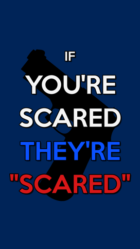 Picture of text on top of silhouette of a handgun over blue background. The text reads in two parts, "If you're scared" in black text, "they're 'scared'" in red and blue text like police lights
